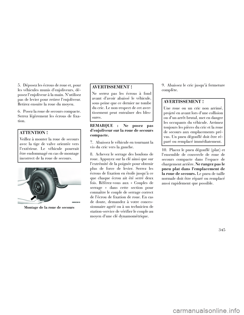 Lancia Voyager 2014 Notice dentretien (in French) 5. Déposez les écrous de roue et, pour
les véhicules munis denjoliveurs, dé-
posez lenjoliveur à la main. Nutilisez
pas de levier pour retirer lenjoliveur.
Retirez ensuite la roue du moyeu.
6 Lancia Voyager 2014 Notice dentretien (in French) 5. Déposez les écrous de roue et, pour
les véhicules munis denjoliveurs, dé-
posez lenjoliveur à la main. Nutilisez
pas de levier pour retirer lenjoliveur.
Retirez ensuite la roue du moyeu.
6