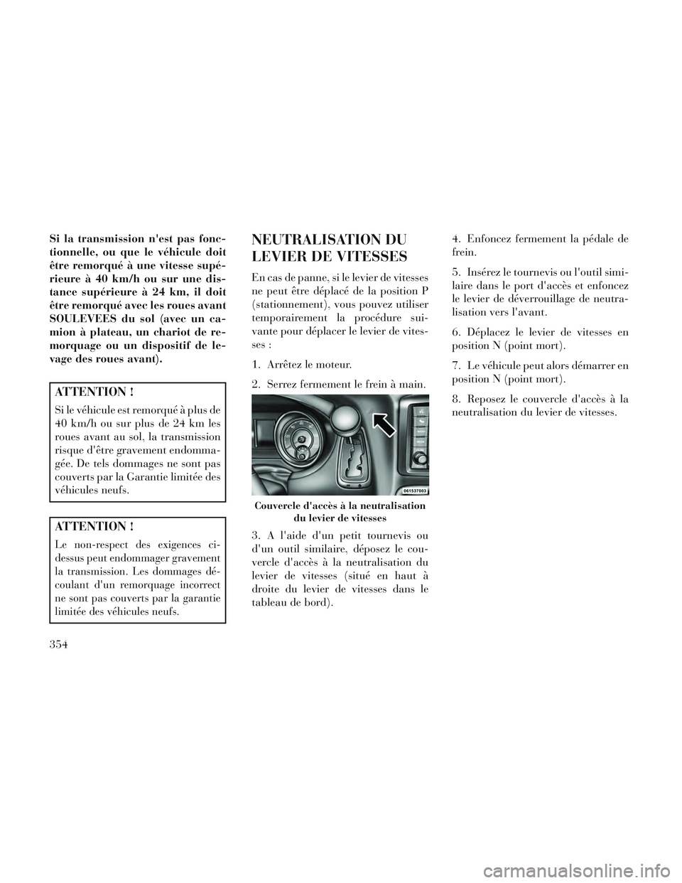 Lancia Voyager 2014 Notice dentretien (in French) Si la transmission nest pas fonc-
tionnelle, ou que le véhicule doit
être remorqué à une vitesse supé-
rieure à 40 km/h ou sur une dis-
tance supérieure à 24 km, il doit
être remorqué avec Lancia Voyager 2014 Notice dentretien (in French) Si la transmission nest pas fonc-
tionnelle, ou que le véhicule doit
être remorqué à une vitesse supé-
rieure à 40 km/h ou sur une dis-
tance supérieure à 24 km, il doit
être remorqué avec
