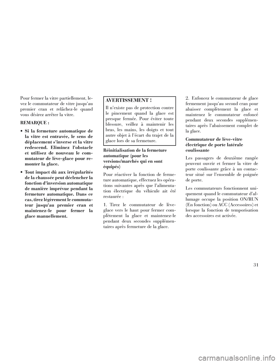 Lancia Voyager 2014 Notice dentretien (in French) Pour fermer la vitre partiellement, le-
vez le commutateur de vitre jusquau
premier cran et relâchez-le quand
vous désirez arrêter la vitre.
REMARQUE :
Si la fermeture automatique dela vitre est Lancia Voyager 2014 Notice dentretien (in French) Pour fermer la vitre partiellement, le-
vez le commutateur de vitre jusquau
premier cran et relâchez-le quand
vous désirez arrêter la vitre.
REMARQUE :
Si la fermeture automatique dela vitre est