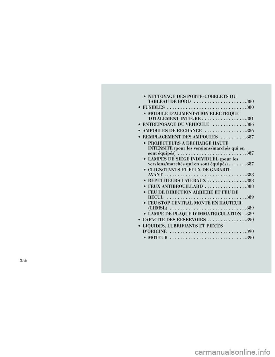 Lancia Voyager 2014  Notice dentretien (in French)  NETTOYAGE DES PORTE-GOBELETS DUTABLEAU DE BORD ................... .380
 FUSIBLES ............................. .380
 MODULE DALIMENTATION ELECTRIQUE TOTALEMENT INTEGRE .................381
 ENTREPO
