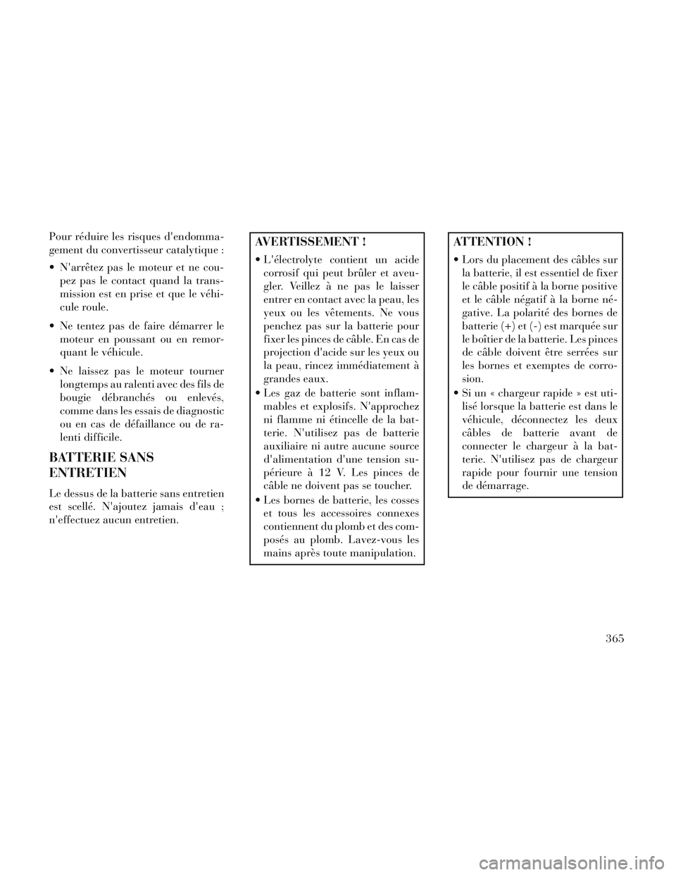 Lancia Voyager 2014 Notice dentretien (in French) Pour réduire les risques dendomma-
gement du convertisseur catalytique :
Narrêtez pas le moteur et ne cou-pez pas le contact quand la trans-
mission est en prise et que le véhi-
cule roule.
Ne Lancia Voyager 2014 Notice dentretien (in French) Pour réduire les risques dendomma-
gement du convertisseur catalytique :
Narrêtez pas le moteur et ne cou-pez pas le contact quand la trans-
mission est en prise et que le véhi-
cule roule.
Ne