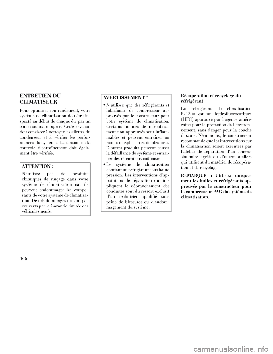 Lancia Voyager 2014 Notice dentretien (in French) ENTRETIEN DU
CLIMATISEUR
Pour optimiser son rendement, votre
système de climatisation doit être in-
specté au début de chaque été par un
concessionnaire agréé. Cette révision
doit consister à Lancia Voyager 2014 Notice dentretien (in French) ENTRETIEN DU
CLIMATISEUR
Pour optimiser son rendement, votre
système de climatisation doit être in-
specté au début de chaque été par un
concessionnaire agréé. Cette révision
doit consister Ã