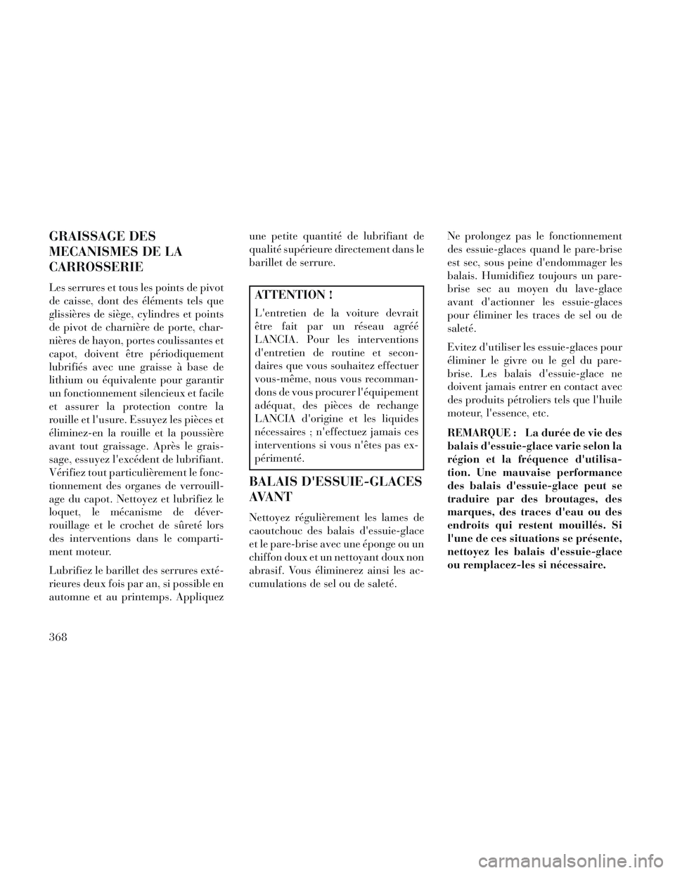 Lancia Voyager 2014 Notice dentretien (in French) GRAISSAGE DES
MECANISMES DE LA
CARROSSERIE
Les serrures et tous les points de pivot
de caisse, dont des éléments tels que
glissières de siège, cylindres et points
de pivot de charnière de porte, Lancia Voyager 2014 Notice dentretien (in French) GRAISSAGE DES
MECANISMES DE LA
CARROSSERIE
Les serrures et tous les points de pivot
de caisse, dont des éléments tels que
glissières de siège, cylindres et points
de pivot de charnière de porte,