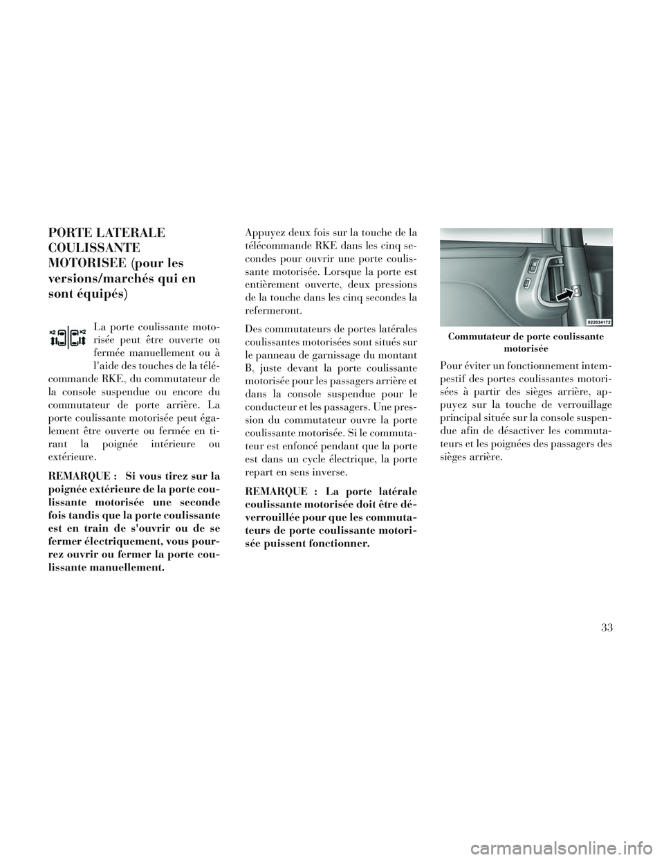 Lancia Voyager 2014 Notice dentretien (in French) PORTE LATERALE
COULISSANTE
MOTORISEE (pour les
versions/marchés qui en
sont équipés)
La porte coulissante moto-
risée peut être ouverte ou
fermée manuellement ou Ã
laide des touches de la tél Lancia Voyager 2014 Notice dentretien (in French) PORTE LATERALE
COULISSANTE
MOTORISEE (pour les
versions/marchés qui en
sont équipés)
La porte coulissante moto-
risée peut être ouverte ou
fermée manuellement ou Ã
laide des touches de la tél
