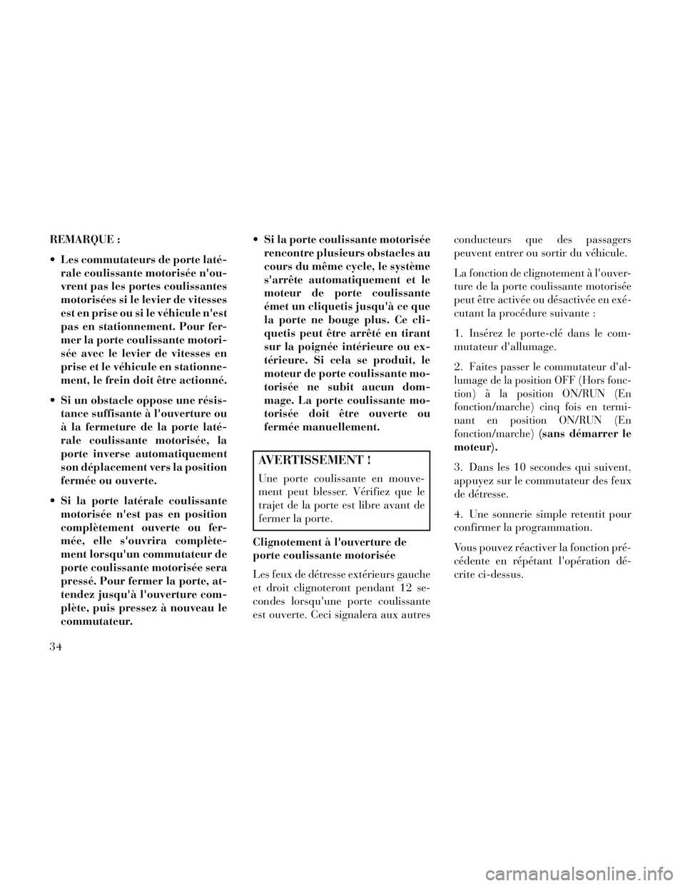 Lancia Voyager 2014 Notice dentretien (in French) REMARQUE :
Les commutateurs de porte laté-rale coulissante motorisée nou-
vrent pas les portes coulissantes
motorisées si le levier de vitesses
est en prise ou si le véhicule nest
pas en statio Lancia Voyager 2014 Notice dentretien (in French) REMARQUE :
Les commutateurs de porte laté-rale coulissante motorisée nou-
vrent pas les portes coulissantes
motorisées si le levier de vitesses
est en prise ou si le véhicule nest
pas en statio