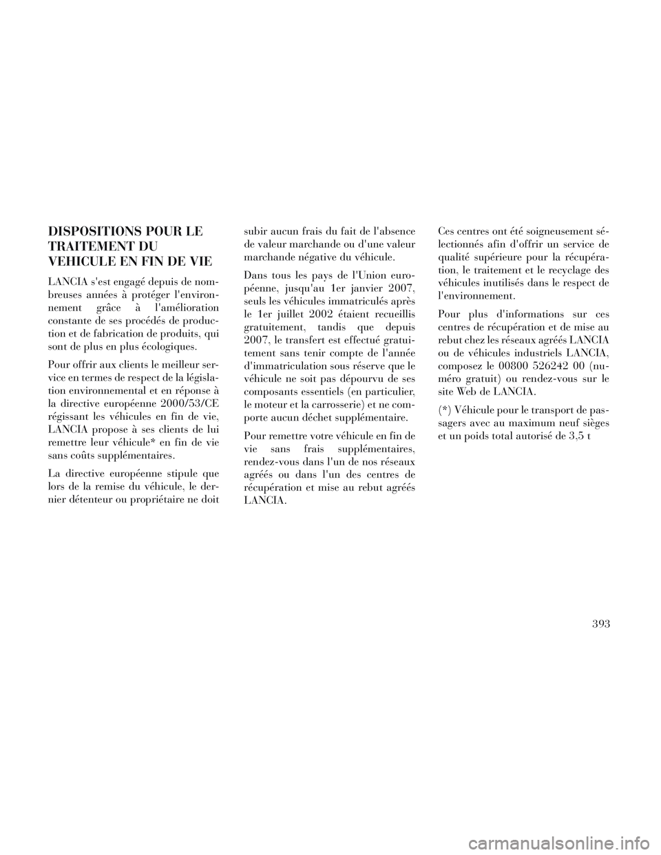 Lancia Voyager 2014 Notice dentretien (in French) DISPOSITIONS POUR LE
TRAITEMENT DU
VEHICULE EN FIN DE VIE
LANCIA sest engagé depuis de nom-
breuses années à protéger lenviron-
nement grâce à lamélioration
constante de ses procédés de pr Lancia Voyager 2014 Notice dentretien (in French) DISPOSITIONS POUR LE
TRAITEMENT DU
VEHICULE EN FIN DE VIE
LANCIA sest engagé depuis de nom-
breuses années à protéger lenviron-
nement grâce à lamélioration
constante de ses procédés de pr