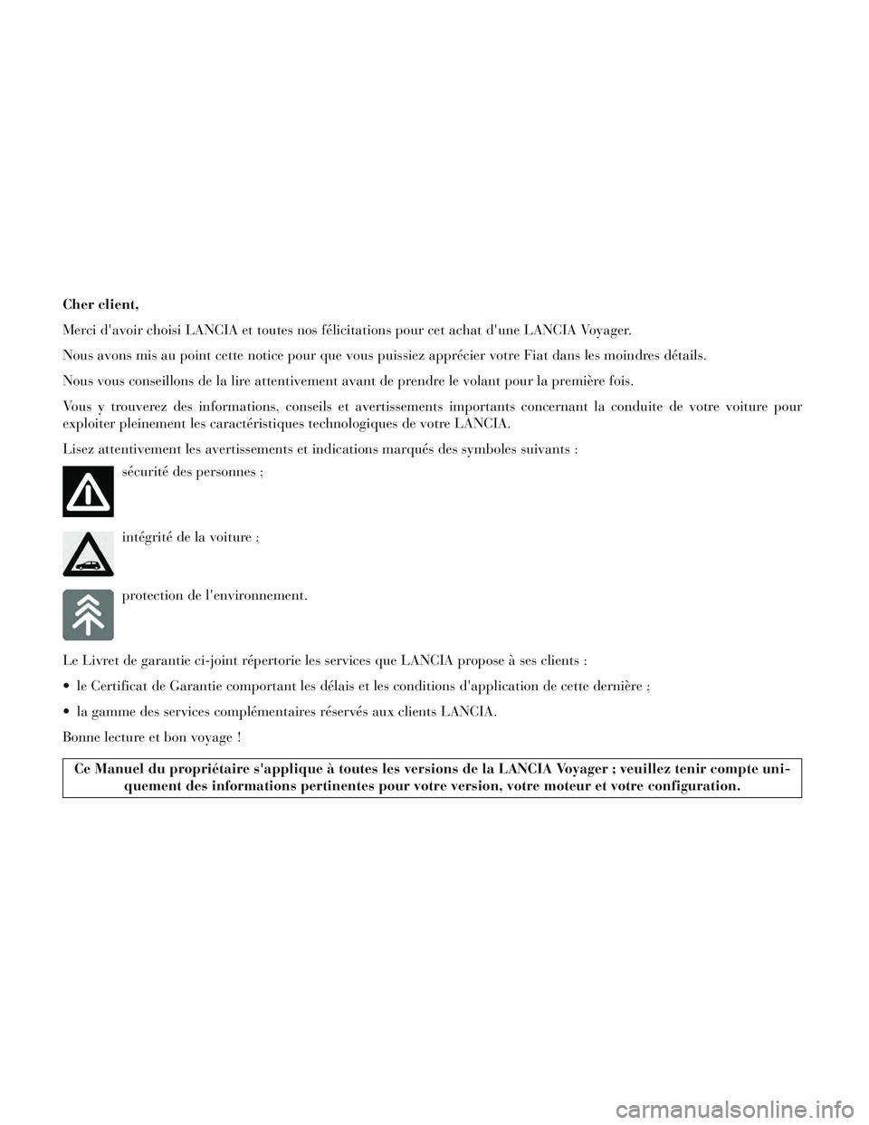 Lancia Voyager 2014  Notice dentretien (in French) Cher client,
Merci davoir choisi LANCIA et toutes nos félicitations pour cet achat dune LANCIA Voyager.
Nous avons mis au point cette notice pour que vous puissiez apprécier votre Fiat dans les mo