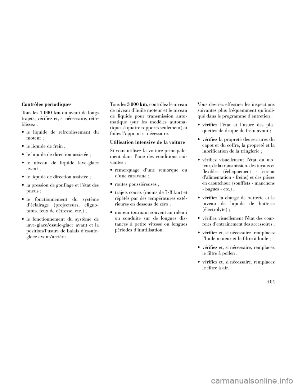 Lancia Voyager 2014 Notice dentretien (in French) Contrôles périodiques
Tous les1 000 km ou avant de longs
trajets, vérifiez et, si nécessaire, réta-
blissez :
le liquide de refroidissement du moteur ;
le liquide de frein ;
le liquide de dire Lancia Voyager 2014 Notice dentretien (in French) Contrôles périodiques
Tous les1 000 km ou avant de longs
trajets, vérifiez et, si nécessaire, réta-
blissez :
le liquide de refroidissement du moteur ;
le liquide de frein ;
le liquide de dire