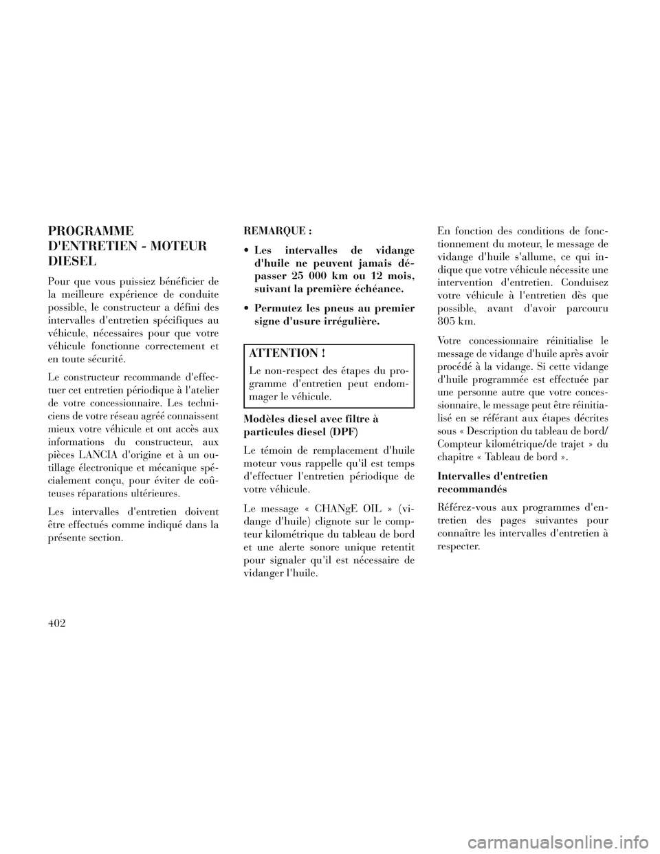 Lancia Voyager 2014 Notice dentretien (in French) PROGRAMME
DENTRETIEN - MOTEUR
DIESEL
Pour que vous puissiez bénéficier de
la meilleure expérience de conduite
possible, le constructeur a défini des
intervalles dentretien spécifiques au
véhic Lancia Voyager 2014 Notice dentretien (in French) PROGRAMME
DENTRETIEN - MOTEUR
DIESEL
Pour que vous puissiez bénéficier de
la meilleure expérience de conduite
possible, le constructeur a défini des
intervalles dentretien spécifiques au
véhic