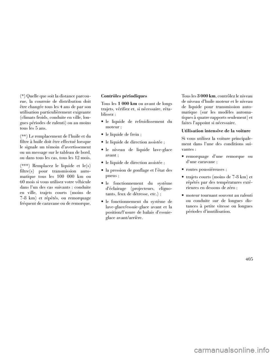 Lancia Voyager 2014 Notice dentretien (in French) (*) Quelle que soit la distance parcou-
rue, la courroie de distribution doit
être changée tous les 4 ans de par son
utilisation particulièrement exigeante
(climats froids, conduite en ville, lon-
Lancia Voyager 2014 Notice dentretien (in French) (*) Quelle que soit la distance parcou-
rue, la courroie de distribution doit
être changée tous les 4 ans de par son
utilisation particulièrement exigeante
(climats froids, conduite en ville, lon-