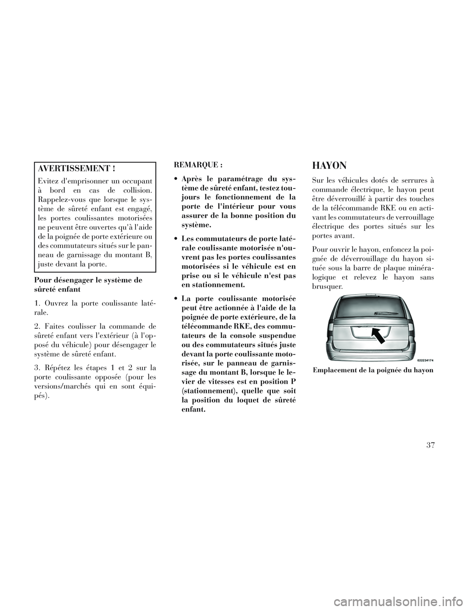 Lancia Voyager 2014 Notice dentretien (in French) AVERTISSEMENT !
Evitez demprisonner un occupant
à bord en cas de collision.
Rappelez-vous que lorsque le sys-
tème de sûreté enfant est engagé,
les portes coulissantes motorisées
ne peuvent êt Lancia Voyager 2014 Notice dentretien (in French) AVERTISSEMENT !
Evitez demprisonner un occupant
à bord en cas de collision.
Rappelez-vous que lorsque le sys-
tème de sûreté enfant est engagé,
les portes coulissantes motorisées
ne peuvent êt