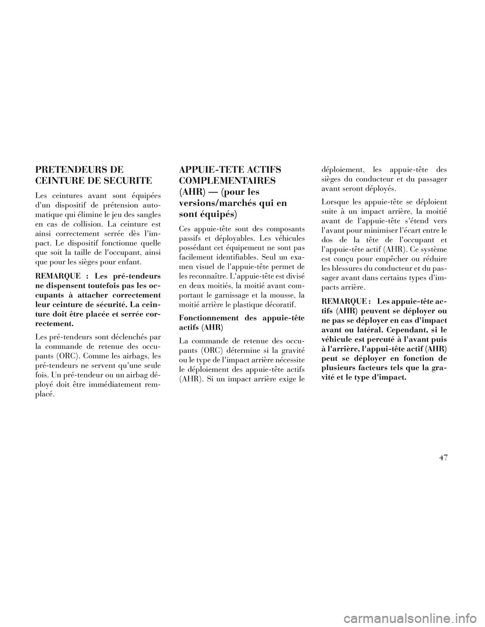 Lancia Voyager 2014 Notice dentretien (in French) PRETENDEURS DE
CEINTURE DE SECURITE
Les ceintures avant sont équipées
dun dispositif de prétension auto-
matique qui élimine le jeu des sangles
en cas de collision. La ceinture est
ainsi correcte Lancia Voyager 2014 Notice dentretien (in French) PRETENDEURS DE
CEINTURE DE SECURITE
Les ceintures avant sont équipées
dun dispositif de prétension auto-
matique qui élimine le jeu des sangles
en cas de collision. La ceinture est
ainsi correcte