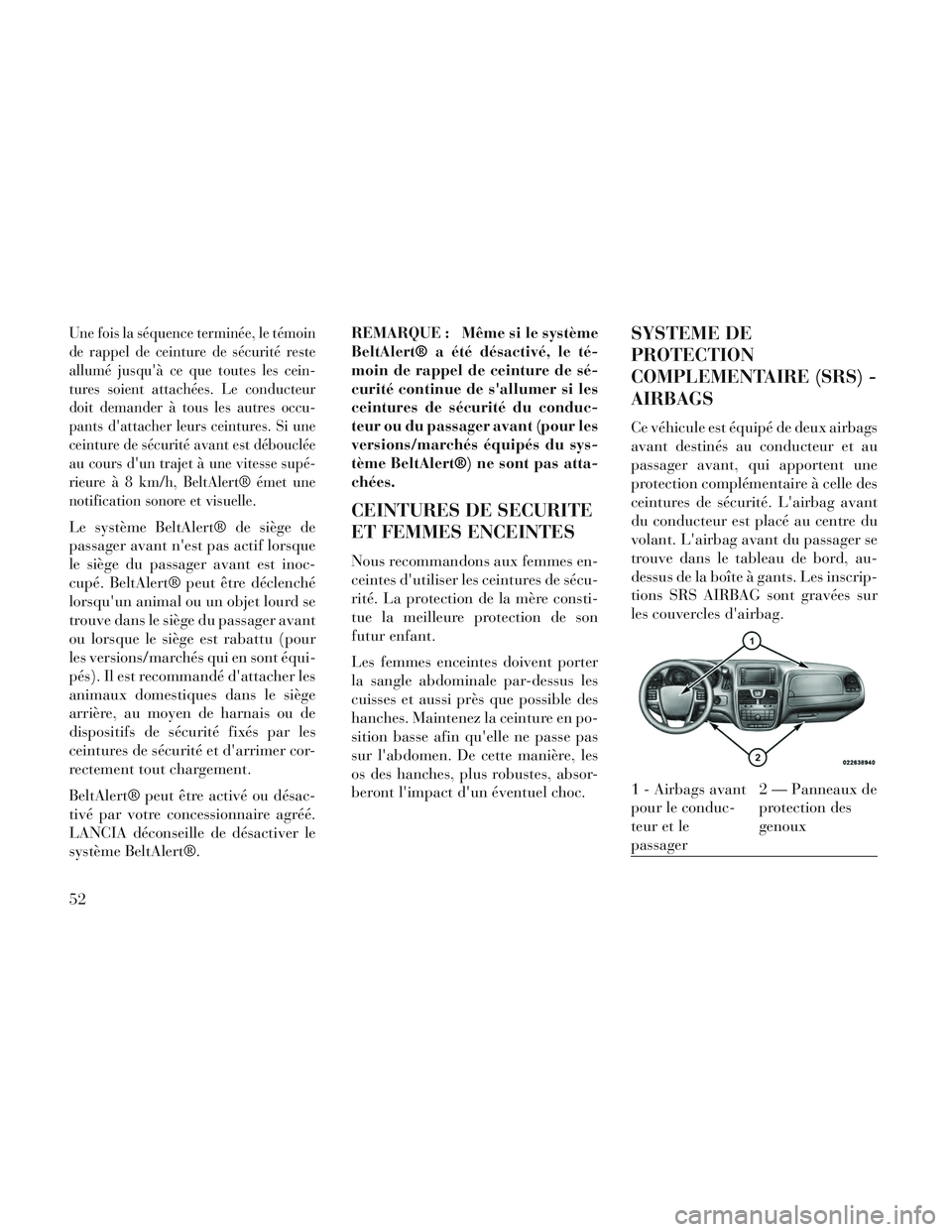 Lancia Voyager 2014 Notice dentretien (in French) Une fois la séquence terminée, le témoin
de rappel de ceinture de sécurité reste
allumé jusquà ce que toutes les cein-
tures soient attachées. Le conducteur
doit demander à tous les autres o Lancia Voyager 2014 Notice dentretien (in French) Une fois la séquence terminée, le témoin
de rappel de ceinture de sécurité reste
allumé jusquà ce que toutes les cein-
tures soient attachées. Le conducteur
doit demander à tous les autres o