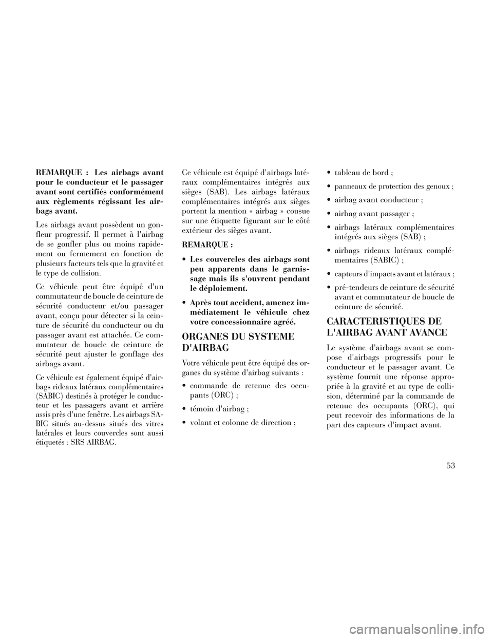 Lancia Voyager 2014 Notice dentretien (in French) REMARQUE : Les airbags avant
pour le conducteur et le passager
avant sont certifiés conformément
aux règlements régissant les air-
bags avant.
Les airbags avant possèdent un gon-
fleur progressif Lancia Voyager 2014 Notice dentretien (in French) REMARQUE : Les airbags avant
pour le conducteur et le passager
avant sont certifiés conformément
aux règlements régissant les air-
bags avant.
Les airbags avant possèdent un gon-
fleur progressif