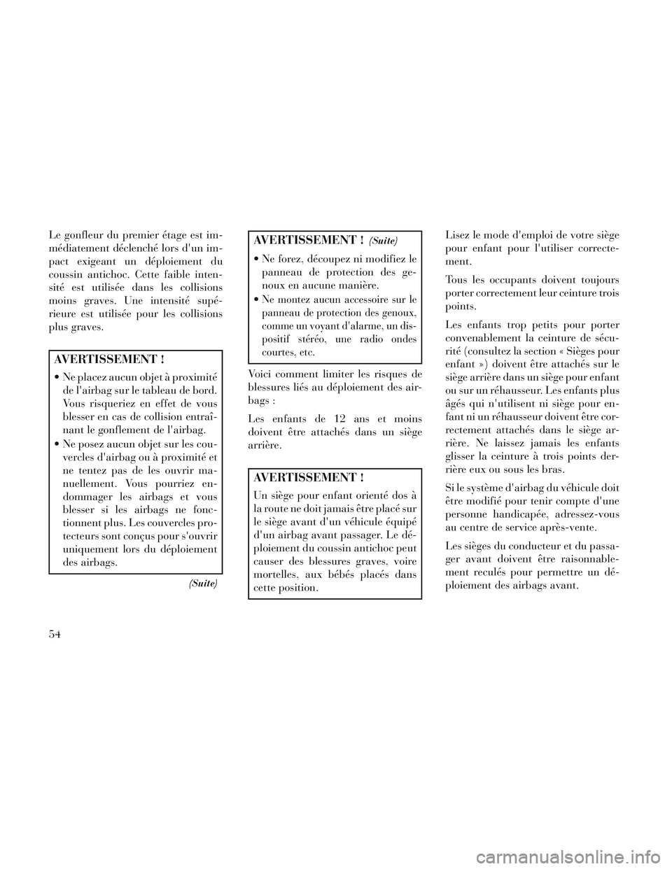 Lancia Voyager 2014 Notice dentretien (in French) Le gonfleur du premier étage est im-
médiatement déclenché lors dun im-
pact exigeant un déploiement du
coussin antichoc. Cette faible inten-
sité est utilisée dans les collisions
moins graves Lancia Voyager 2014 Notice dentretien (in French) Le gonfleur du premier étage est im-
médiatement déclenché lors dun im-
pact exigeant un déploiement du
coussin antichoc. Cette faible inten-
sité est utilisée dans les collisions
moins graves