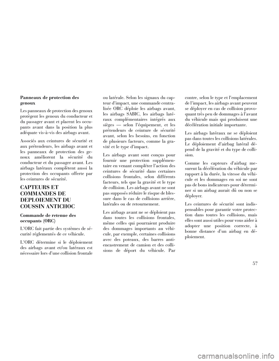 Lancia Voyager 2014 Notice dentretien (in French) Panneaux de protection des
genoux
Les panneaux de protection des genoux
protègent les genoux du conducteur et
du passager avant et placent les occu-
pants avant dans la position la plus
adéquate vis Lancia Voyager 2014 Notice dentretien (in French) Panneaux de protection des
genoux
Les panneaux de protection des genoux
protègent les genoux du conducteur et
du passager avant et placent les occu-
pants avant dans la position la plus
adéquate vis