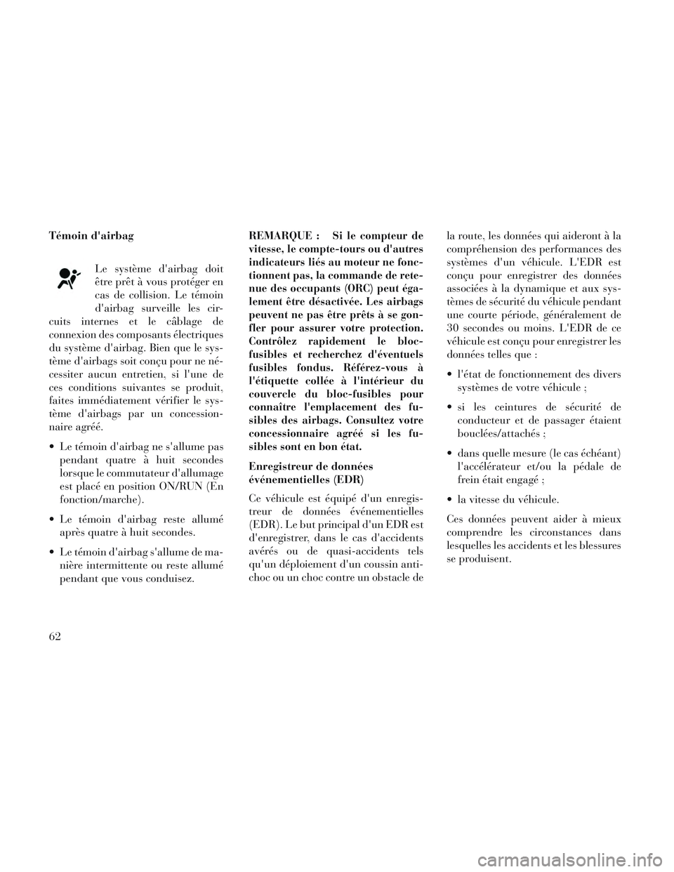 Lancia Voyager 2014 Notice dentretien (in French) Témoin dairbagLe système dairbag doit
être prêt à vous protéger en
cas de collision. Le témoin
dairbag surveille les cir-
cuits internes et le câblage de
connexion des composants électriqu Lancia Voyager 2014 Notice dentretien (in French) Témoin dairbagLe système dairbag doit
être prêt à vous protéger en
cas de collision. Le témoin
dairbag surveille les cir-
cuits internes et le câblage de
connexion des composants électriqu