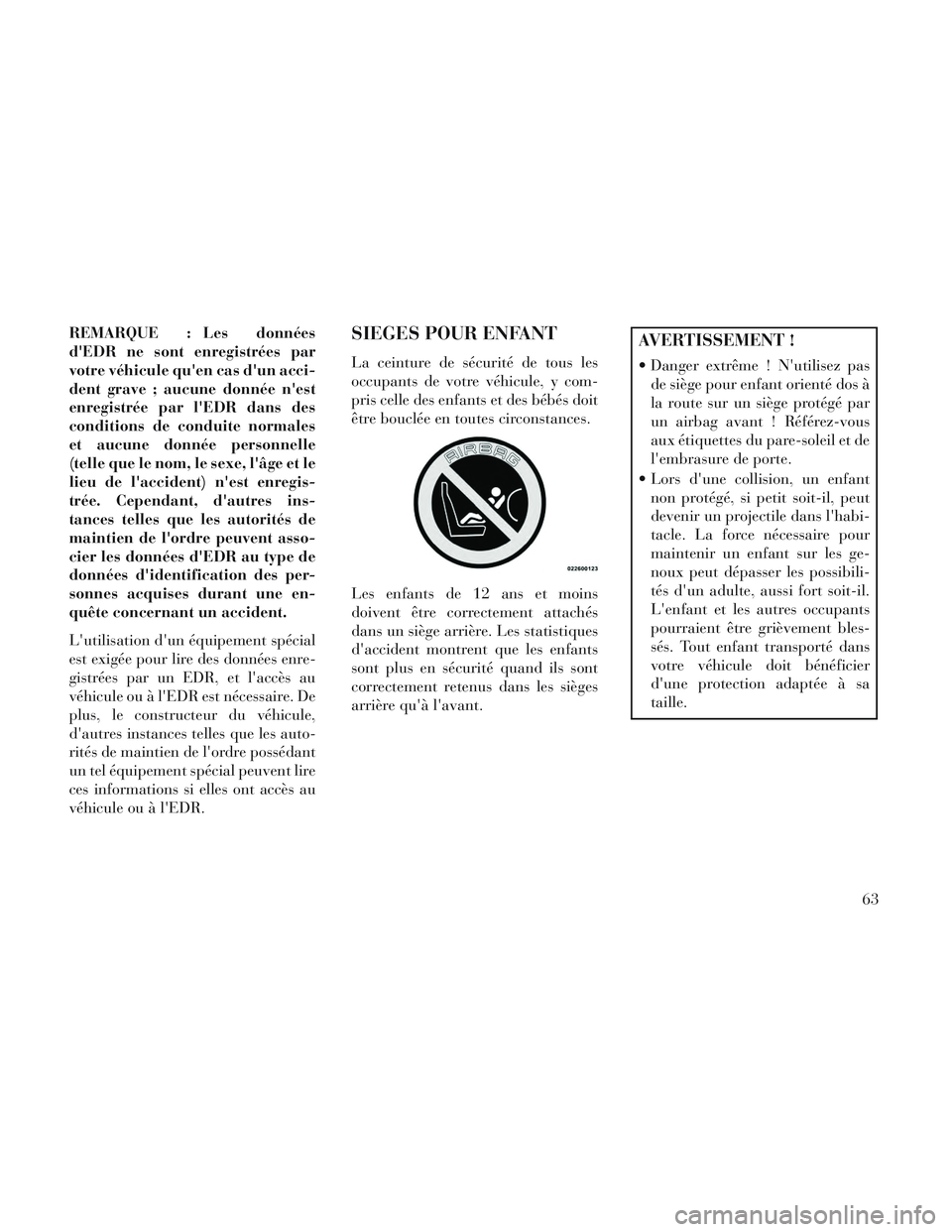 Lancia Voyager 2014 Notice dentretien (in French) REMARQUE : Les données
dEDR ne sont enregistrées par
votre véhicule quen cas dun acci-
dent grave ; aucune donnée nest
enregistrée par lEDR dans des
conditions de conduite normales
et aucune Lancia Voyager 2014 Notice dentretien (in French) REMARQUE : Les données
dEDR ne sont enregistrées par
votre véhicule quen cas dun acci-
dent grave ; aucune donnée nest
enregistrée par lEDR dans des
conditions de conduite normales
et aucune