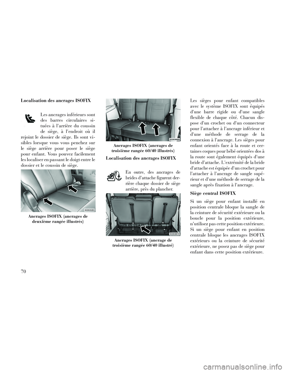 Lancia Voyager 2014 Notice dentretien (in French) Localisation des ancrages ISOFIX
Les ancrages inférieurs sont
des barres circulaires si-
tuées à larrière du coussin
de siège, à lendroit où il
rejoint le dossier de siège. Ils sont vi-
sibl Lancia Voyager 2014 Notice dentretien (in French) Localisation des ancrages ISOFIX
Les ancrages inférieurs sont
des barres circulaires si-
tuées à larrière du coussin
de siège, à lendroit où il
rejoint le dossier de siège. Ils sont vi-
sibl
