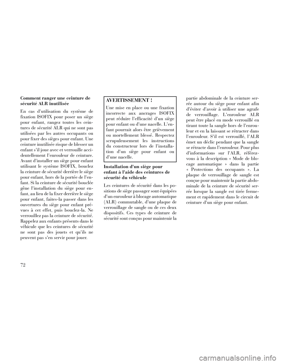 Lancia Voyager 2014 Notice dentretien (in French) Comment ranger une ceinture de
sécurité ALR inutilisée
En cas dutilisation du système de
fixation ISOFIX pour poser un siège
pour enfant, rangez toutes les cein-
tures de sécurité ALR qui ne s Lancia Voyager 2014 Notice dentretien (in French) Comment ranger une ceinture de
sécurité ALR inutilisée
En cas dutilisation du système de
fixation ISOFIX pour poser un siège
pour enfant, rangez toutes les cein-
tures de sécurité ALR qui ne s