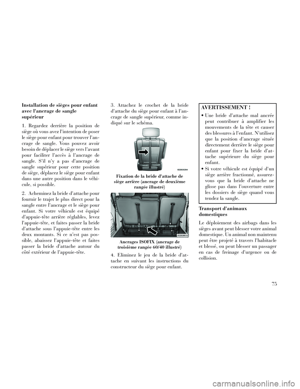 Lancia Voyager 2014 Notice dentretien (in French) Installation de sièges pour enfant
avec lancrage de sangle
supérieur
1. Regardez derrière la position de
siège où vous avez lintention de poser
le siège pour enfant pour trouver lan-
crage de Lancia Voyager 2014 Notice dentretien (in French) Installation de sièges pour enfant
avec lancrage de sangle
supérieur
1. Regardez derrière la position de
siège où vous avez lintention de poser
le siège pour enfant pour trouver lan-
crage de