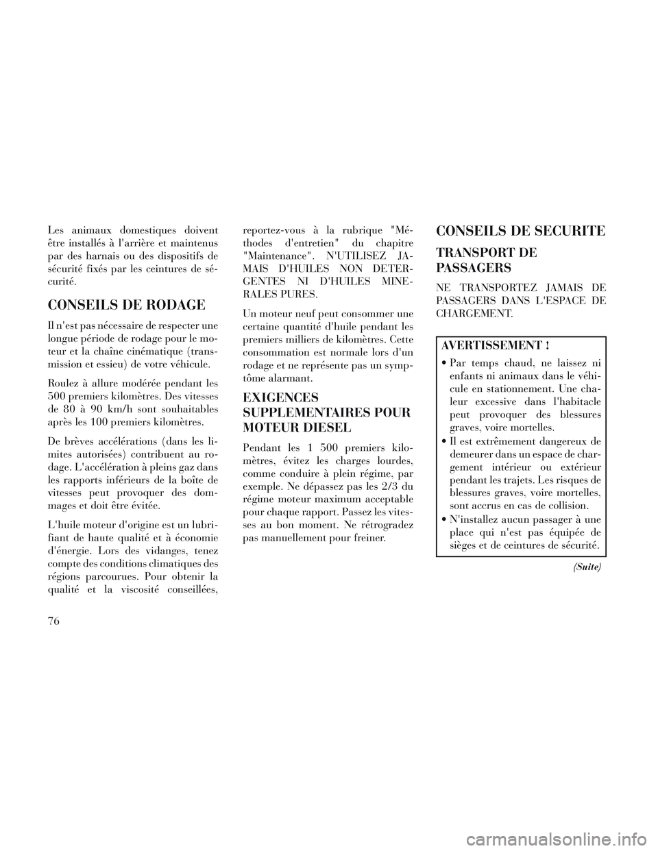 Lancia Voyager 2014 Notice dentretien (in French) Les animaux domestiques doivent
être installés à larrière et maintenus
par des harnais ou des dispositifs de
sécurité fixés par les ceintures de sé-
curité.
CONSEILS DE RODAGE
Il nest pas n Lancia Voyager 2014 Notice dentretien (in French) Les animaux domestiques doivent
être installés à larrière et maintenus
par des harnais ou des dispositifs de
sécurité fixés par les ceintures de sé-
curité.
CONSEILS DE RODAGE
Il nest pas n