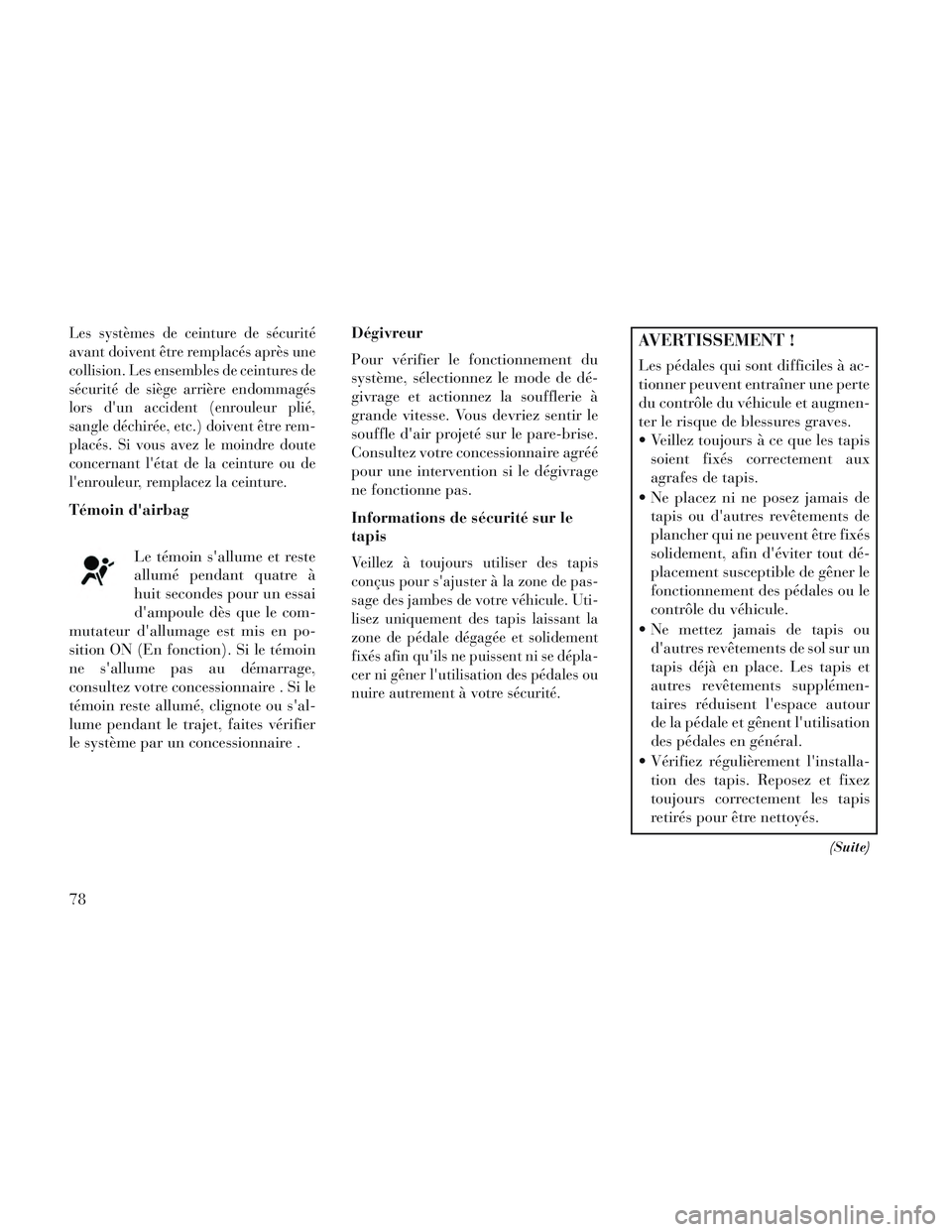 Lancia Voyager 2014 Notice dentretien (in French) Les systèmes de ceinture de sécurité
avant doivent être remplacés après une
collision. Les ensembles de ceintures de
sécurité de siège arrière endommagés
lors dun accident (enrouleur plié Lancia Voyager 2014 Notice dentretien (in French) Les systèmes de ceinture de sécurité
avant doivent être remplacés après une
collision. Les ensembles de ceintures de
sécurité de siège arrière endommagés
lors dun accident (enrouleur plié