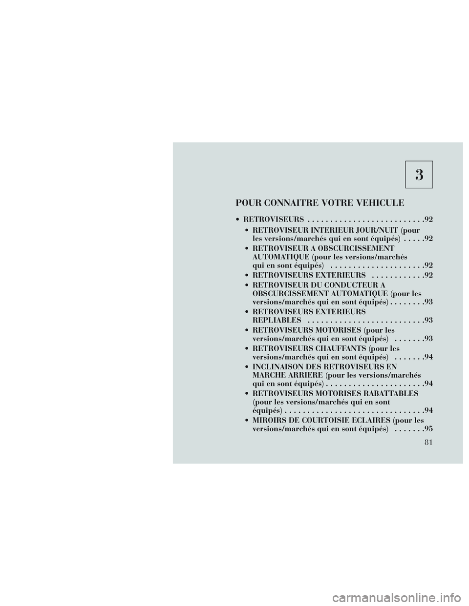 Lancia Voyager 2014 Notice dentretien (in French) 3
POUR CONNAITRE VOTRE VEHICULE
RETROVISEURS..........................92
RETROVISEUR INTERIEUR JOUR/NUIT (pour les versions/marchés qui en sont équipés) .....92
RETROVISEUR A OBSCURCISSEMENT AUT Lancia Voyager 2014 Notice dentretien (in French) 3
POUR CONNAITRE VOTRE VEHICULE
RETROVISEURS..........................92
RETROVISEUR INTERIEUR JOUR/NUIT (pour les versions/marchés qui en sont équipés) .....92
RETROVISEUR A OBSCURCISSEMENT AUT