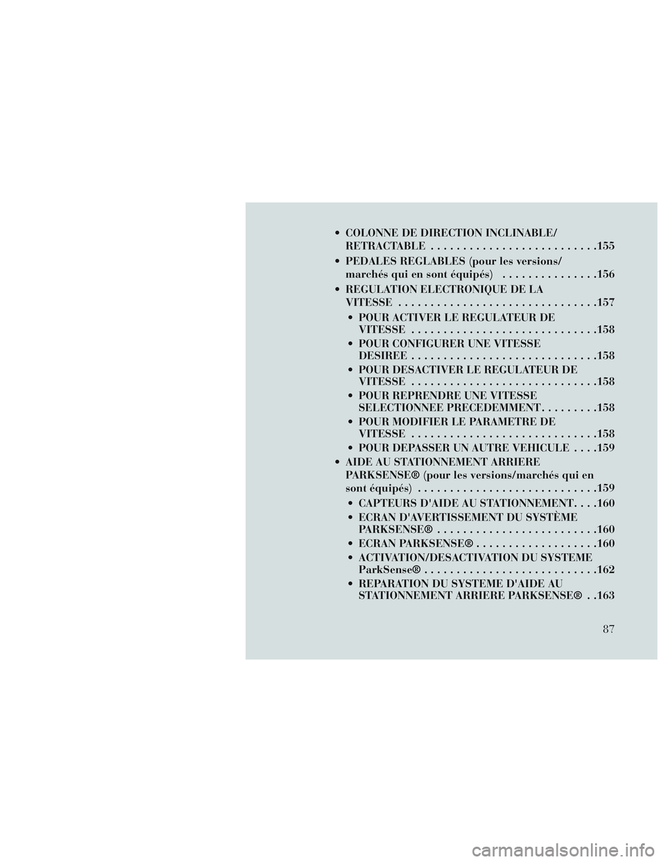 Lancia Voyager 2014 Notice dentretien (in French) COLONNE DE DIRECTION INCLINABLE/RETRACTABLE ......................... .155
PEDALES REGLABLES (pour les versions/ marchés qui en sont équipés) ...............156
REGULATION ELECTRONIQUE DE LA VIT Lancia Voyager 2014 Notice dentretien (in French) COLONNE DE DIRECTION INCLINABLE/RETRACTABLE ......................... .155
PEDALES REGLABLES (pour les versions/ marchés qui en sont équipés) ...............156
REGULATION ELECTRONIQUE DE LA VIT