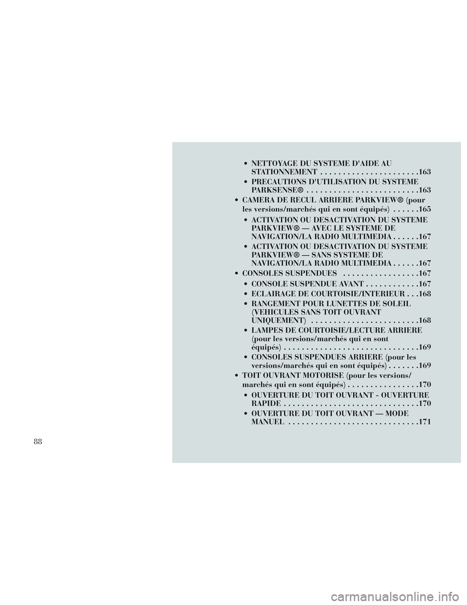 Lancia Voyager 2014 Notice dentretien (in French) NETTOYAGE DU SYSTEME DAIDE AUSTATIONNEMENT ..................... .163
PRECAUTIONS DUTILISATION DU SYSTEME PARKSENSE® ........................ .163
CAMERA DE RECUL ARRIERE PARKVIEW® (pour les ve Lancia Voyager 2014 Notice dentretien (in French) NETTOYAGE DU SYSTEME DAIDE AUSTATIONNEMENT ..................... .163
PRECAUTIONS DUTILISATION DU SYSTEME PARKSENSE® ........................ .163
CAMERA DE RECUL ARRIERE PARKVIEW® (pour les ve