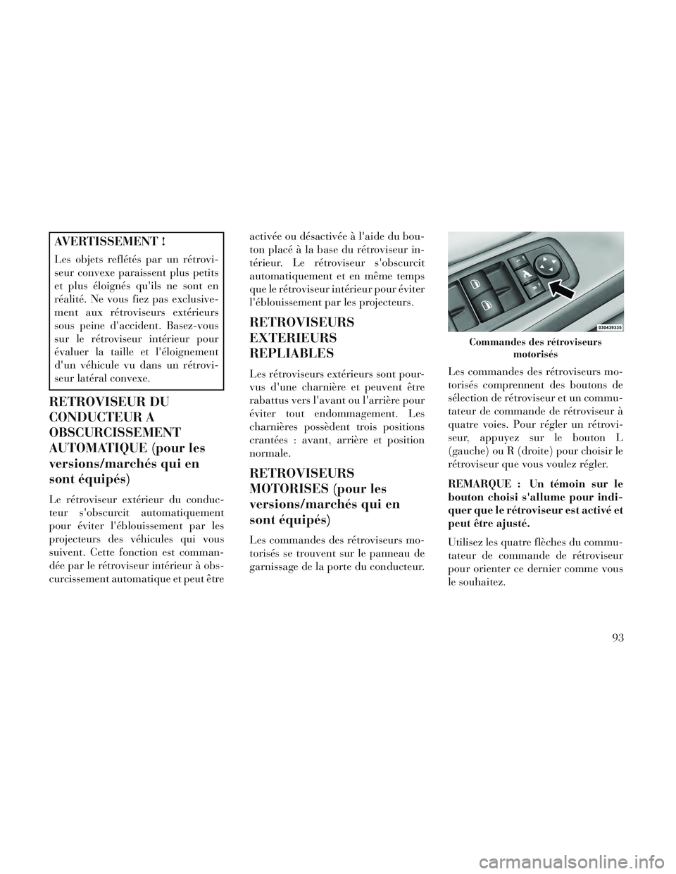 Lancia Voyager 2014 Notice dentretien (in French) AVERTISSEMENT !
Les objets reflétés par un rétrovi-
seur convexe paraissent plus petits
et plus éloignés quils ne sont en
réalité. Ne vous fiez pas exclusive-
ment aux rétroviseurs extérieur Lancia Voyager 2014 Notice dentretien (in French) AVERTISSEMENT !
Les objets reflétés par un rétrovi-
seur convexe paraissent plus petits
et plus éloignés quils ne sont en
réalité. Ne vous fiez pas exclusive-
ment aux rétroviseurs extérieur