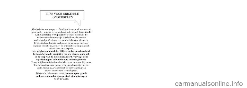 Lancia Voyager 2012  Instructieboek (in Dutch) Als uitvinder, ontwerper en fabrikant kennen wij uw auto als geen ander: wij zijn vertrouwd met ieder detail. Bij erkende  Lancia Service werkplaatsen werken monteurs die  rechtstreeks door ons zijn o