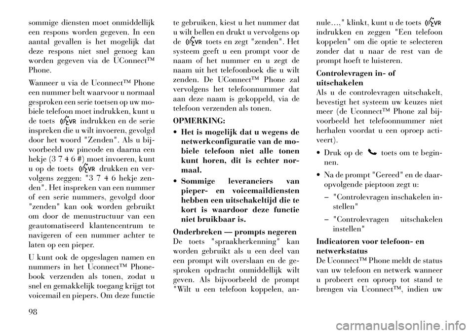 Lancia Voyager 2011  Instructieboek (in Dutch) sommige diensten moet onmiddellijk 
een respons worden gegeven. In een
aantal gevallen is het mogelijk dat
deze respons niet snel genoeg kan
worden gegeven via de UConnect™Phone. 
Wanneer u via de U