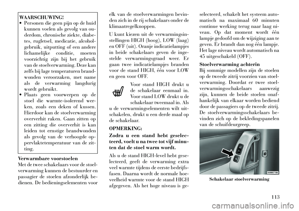Lancia Voyager 2012  Instructieboek (in Dutch) WAARSCHUWING! 
 Personen die geen pijn op de huidkunnen voelen als gevolg van ou- 
derdom, chronische ziekte, diabe-
tes, rugletsel, medicatie, alcohol-
gebruik, uitputting of een andere
lichamelijke