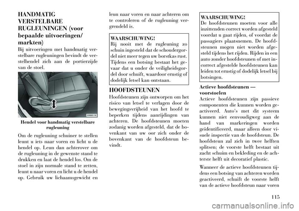Lancia Voyager 2012 Instructieboek (in Dutch) HANDMATIG VERSTELBARE
RUGLEUNINGEN (voor
bepaalde uitvoeringen/markten)
Bij uitvoeringen met handmatig ver-
stelbare rugleuningen bevindt de ver-
stelhendel zich aan de portierzijde
van de stoel.
O Lancia Voyager 2012 Instructieboek (in Dutch) HANDMATIG VERSTELBARE
RUGLEUNINGEN (voor
bepaalde uitvoeringen/markten)
Bij uitvoeringen met handmatig ver-
stelbare rugleuningen bevindt de ver-
stelhendel zich aan de portierzijde
van de stoel.
O