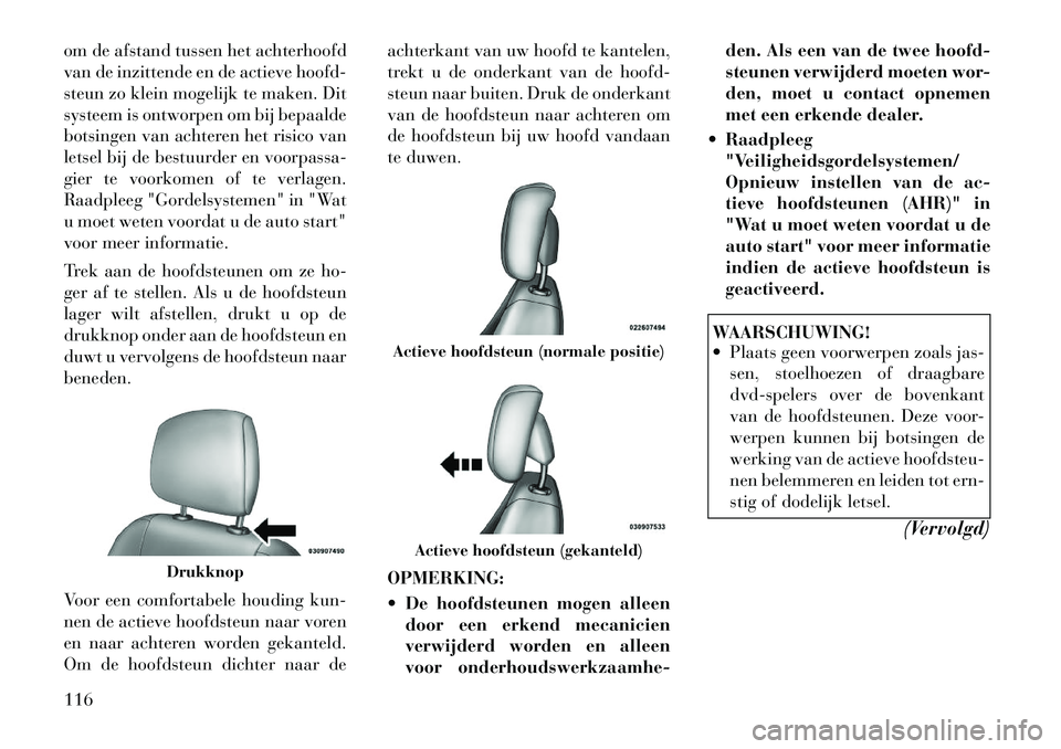 Lancia Voyager 2012 Instructieboek (in Dutch) om de afstand tussen het achterhoofd
van de inzittende en de actieve hoofd-
steun zo klein mogelijk te maken. Dit
systeem is ontworpen om bij bepaalde
botsingen van achteren het risico van
letsel bij Lancia Voyager 2012 Instructieboek (in Dutch) om de afstand tussen het achterhoofd
van de inzittende en de actieve hoofd-
steun zo klein mogelijk te maken. Dit
systeem is ontworpen om bij bepaalde
botsingen van achteren het risico van
letsel bij