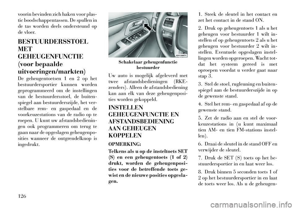 Lancia Voyager 2012 Instructieboek (in Dutch) voorin bevinden zich haken voor plas-
tic boodschappentassen. De spullen in
de tas worden deels ondersteund op
de vloer. BESTUURDERSSTOEL METGEHEUGENFUNCTIE
(voor bepaaldeuitvoeringen/markten)
De ge Lancia Voyager 2012 Instructieboek (in Dutch) voorin bevinden zich haken voor plas-
tic boodschappentassen. De spullen in
de tas worden deels ondersteund op
de vloer. BESTUURDERSSTOEL METGEHEUGENFUNCTIE
(voor bepaaldeuitvoeringen/markten)
De ge