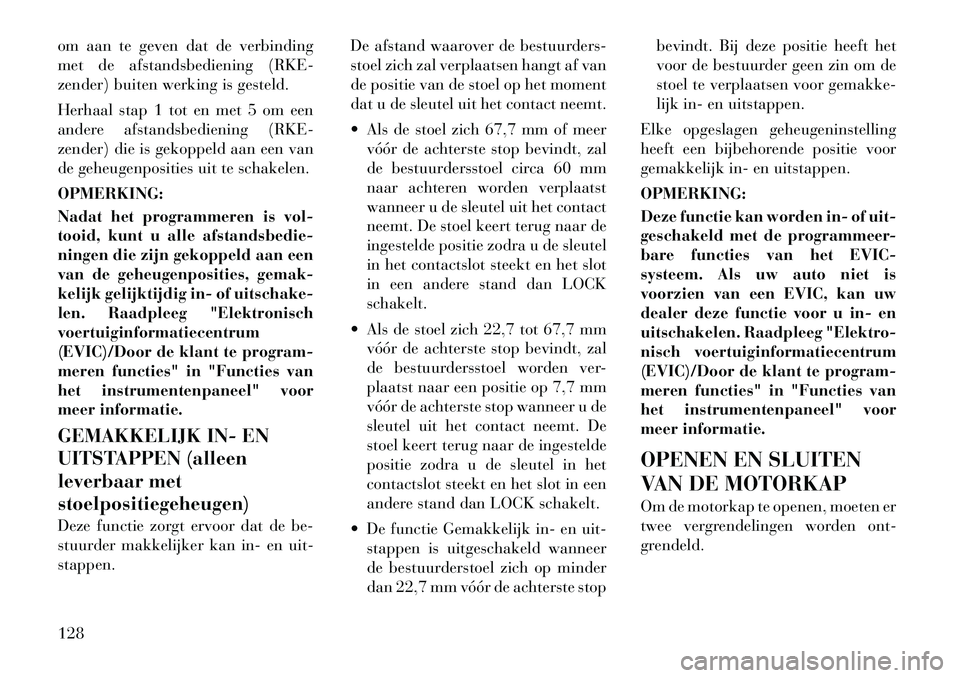 Lancia Voyager 2012 Instructieboek (in Dutch) om aan te geven dat de verbinding
met de afstandsbediening (RKE-
zender) buiten werking is gesteld.
Herhaal stap 1 tot en met 5 om een
andere afstandsbediening (RKE-
zender) die is gekoppeld aan ee Lancia Voyager 2012 Instructieboek (in Dutch) om aan te geven dat de verbinding
met de afstandsbediening (RKE-
zender) buiten werking is gesteld.
Herhaal stap 1 tot en met 5 om een
andere afstandsbediening (RKE-
zender) die is gekoppeld aan ee