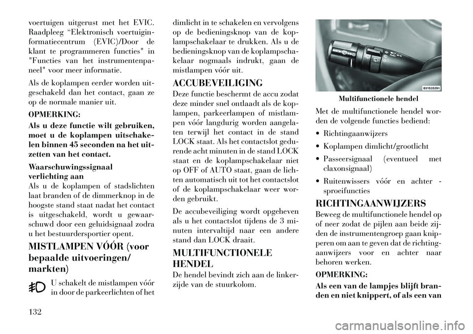Lancia Voyager 2012 Instructieboek (in Dutch) voertuigen uitgerust met het EVIC.
Raadpleeg “Elektronisch voertuigin-
formatiecentrum (EVIC)/Door de
klant te programmeren functies" in
"Functies van het instrumentenpa-
neel" voor meer informatie Lancia Voyager 2012 Instructieboek (in Dutch) voertuigen uitgerust met het EVIC.
Raadpleeg “Elektronisch voertuigin-
formatiecentrum (EVIC)/Door de
klant te programmeren functies" in
"Functies van het instrumentenpa-
neel" voor meer informatie