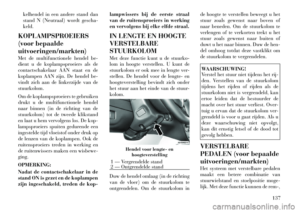 Lancia Voyager 2012 Instructieboek (in Dutch) kelhendel in een andere stand dan
stand N (Neutraal) wordt gescha-keld.
KOPLAMPSPROEIERS
(voor bepaaldeuitvoeringen/markten)
Met de multifunctionele hendel be-
dient u de koplampsproeiers als de
c Lancia Voyager 2012 Instructieboek (in Dutch) kelhendel in een andere stand dan
stand N (Neutraal) wordt gescha-keld.
KOPLAMPSPROEIERS
(voor bepaaldeuitvoeringen/markten)
Met de multifunctionele hendel be-
dient u de koplampsproeiers als de
c