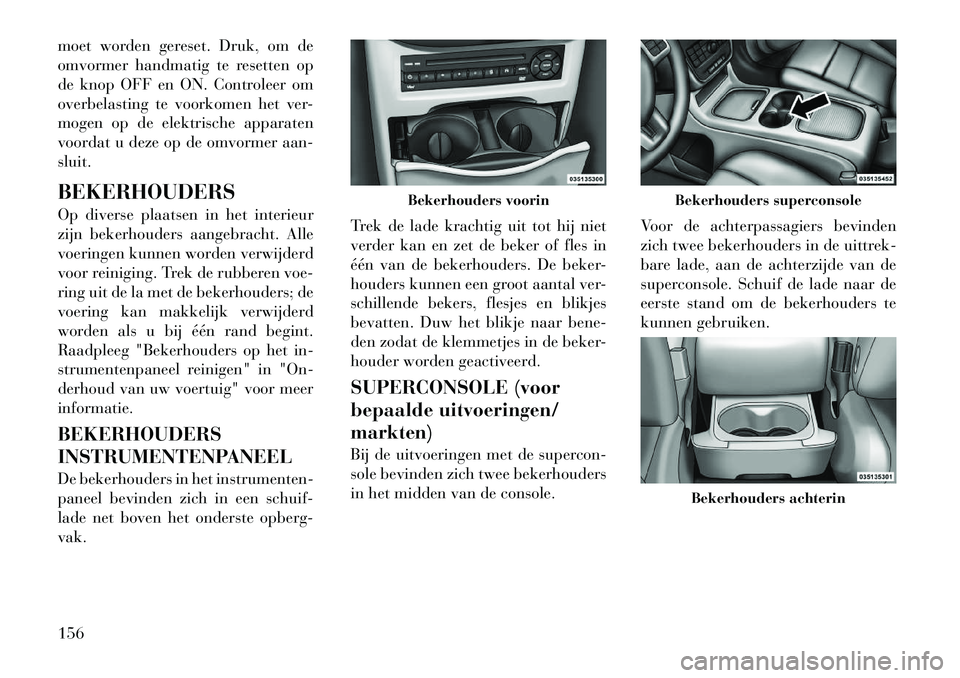 Lancia Voyager 2012  Instructieboek (in Dutch) moet worden gereset. Druk, om de 
omvormer handmatig te resetten op
de knop OFF en ON. Controleer om
overbelasting te voorkomen het ver-
mogen op de elektrische apparaten
voordat u deze op de omvormer