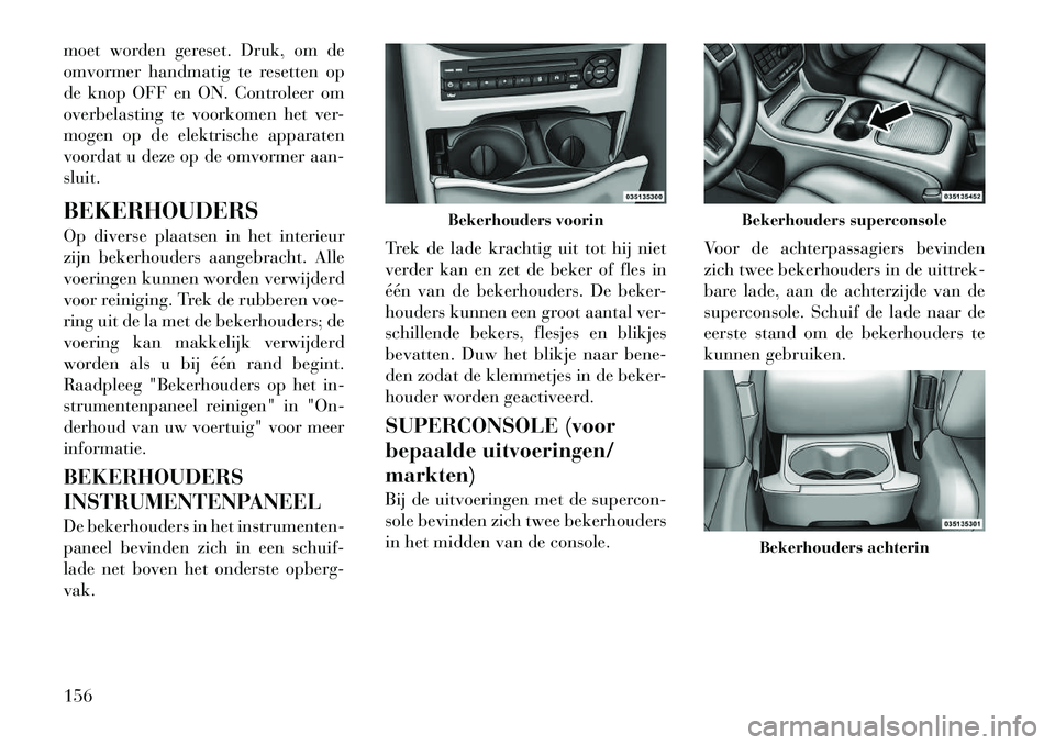 Lancia Voyager 2011  Instructieboek (in Dutch) moet worden gereset. Druk, om de 
omvormer handmatig te resetten op
de knop OFF en ON. Controleer om
overbelasting te voorkomen het ver-
mogen op de elektrische apparaten
voordat u deze op de omvormer