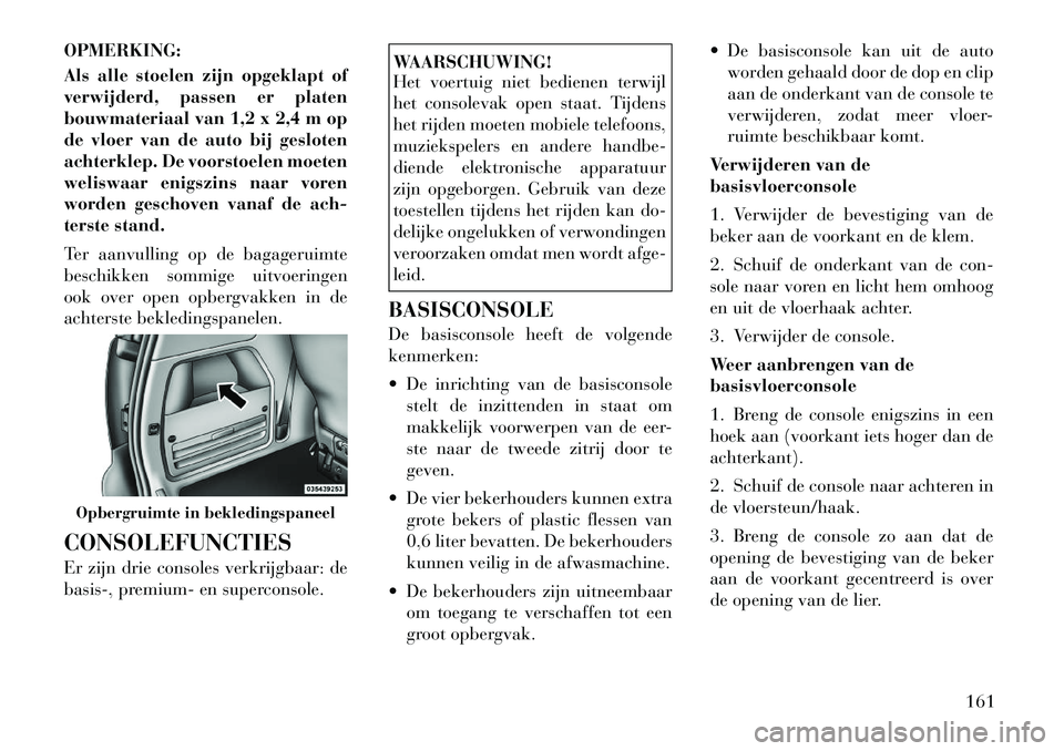 Lancia Voyager 2011  Instructieboek (in Dutch) OPMERKING: 
Als alle stoelen zijn opgeklapt of 
verwijderd, passen er platen
bouwmateriaal van 1,2 x 2,4 m op
de vloer van de auto bij gesloten
achterklep. De voorstoelen moeten
weliswaar enigszins na