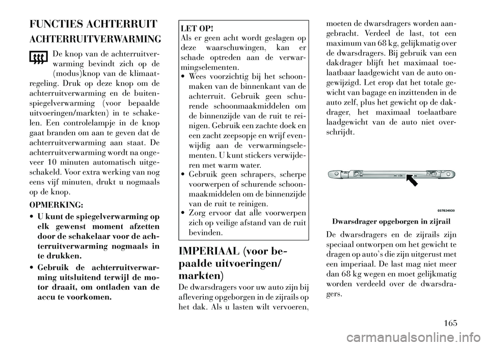 Lancia Voyager 2012 Instructieboek (in Dutch) FUNCTIES ACHTERRUITACHTERRUITVERWARMING
De knop van de achterruitver-
warming bevindt zich op de
(modus)knop van de klimaat-
regeling. Druk op deze knop om de
achterruitverwarming en de buiten-
spieg Lancia Voyager 2012 Instructieboek (in Dutch) FUNCTIES ACHTERRUITACHTERRUITVERWARMING
De knop van de achterruitver-
warming bevindt zich op de
(modus)knop van de klimaat-
regeling. Druk op deze knop om de
achterruitverwarming en de buiten-
spieg