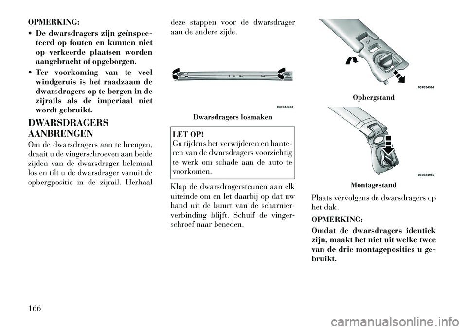 Lancia Voyager 2012 Instructieboek (in Dutch) OPMERKING:
De dwarsdragers zijn geïnspecteerd op fouten en kunnen niet
op verkeerde plaatsen worden
aangebracht of opgeborgen.
Ter voorkoming van te veel windgeruis is het raadzaam de
dwarsdr Lancia Voyager 2012 Instructieboek (in Dutch) OPMERKING:
De dwarsdragers zijn geïnspecteerd op fouten en kunnen niet
op verkeerde plaatsen worden
aangebracht of opgeborgen.
Ter voorkoming van te veel windgeruis is het raadzaam de
dwarsdr