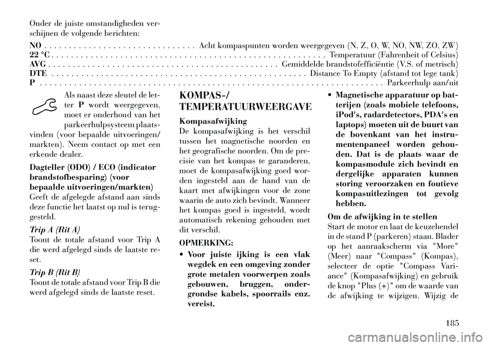 Lancia Voyager 2012  Instructieboek (in Dutch) Onder de juiste omstandigheden ver- 
schijnen de volgende berichten: NO. . . . . . . . . . . . . . . . . . . . . . . . . . . . . . . Acht kompaspunten worden weergegeven (N, Z, O, W, NO, NW, ZO, ZW)
2