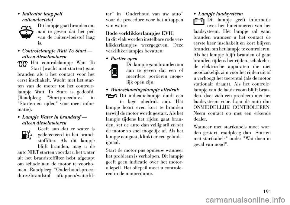 Lancia Voyager 2012 Instructieboek (in Dutch) Indicator laag peilruitenvloeistof Dit lampje gaat branden om
aan te geven dat het peil
van de ruitenvloeistof laagis.
Controlelampje Wait To Start — alleen dieselmotoren Het controlelampje Wai Lancia Voyager 2012 Instructieboek (in Dutch) Indicator laag peilruitenvloeistof Dit lampje gaat branden om
aan te geven dat het peil
van de ruitenvloeistof laagis.
Controlelampje Wait To Start — alleen dieselmotoren Het controlelampje Wai