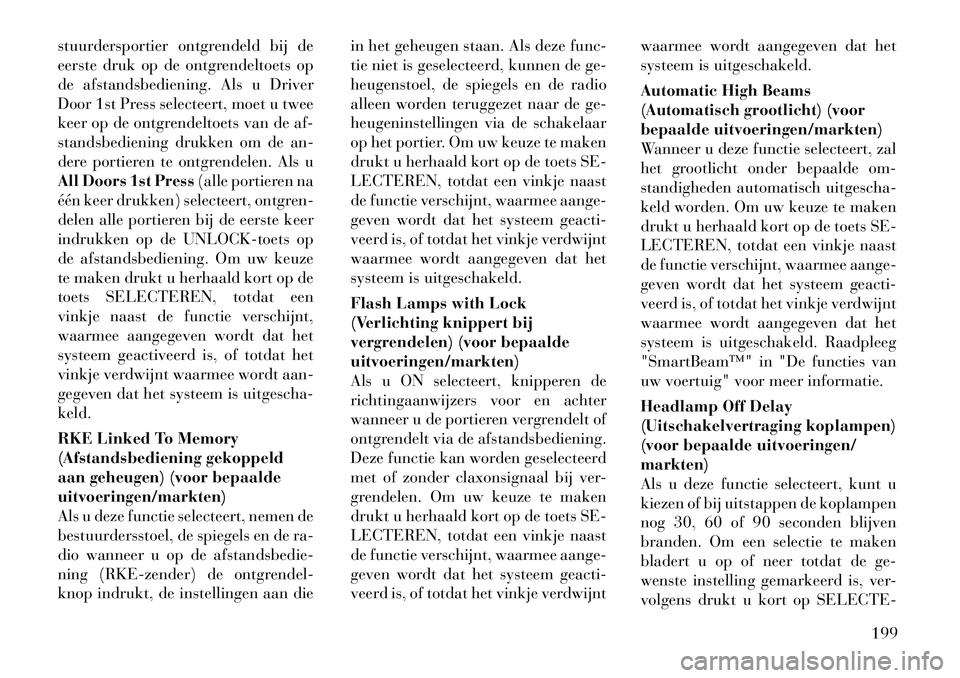 Lancia Voyager 2012 Instructieboek (in Dutch) stuurdersportier ontgrendeld bij de
eerste druk op de ontgrendeltoets op
de afstandsbediening. Als u Driver
Door 1st Press selecteert, moet u twee
keer op de ontgrendeltoets van de af-
standsbedienin Lancia Voyager 2012 Instructieboek (in Dutch) stuurdersportier ontgrendeld bij de
eerste druk op de ontgrendeltoets op
de afstandsbediening. Als u Driver
Door 1st Press selecteert, moet u twee
keer op de ontgrendeltoets van de af-
standsbedienin
