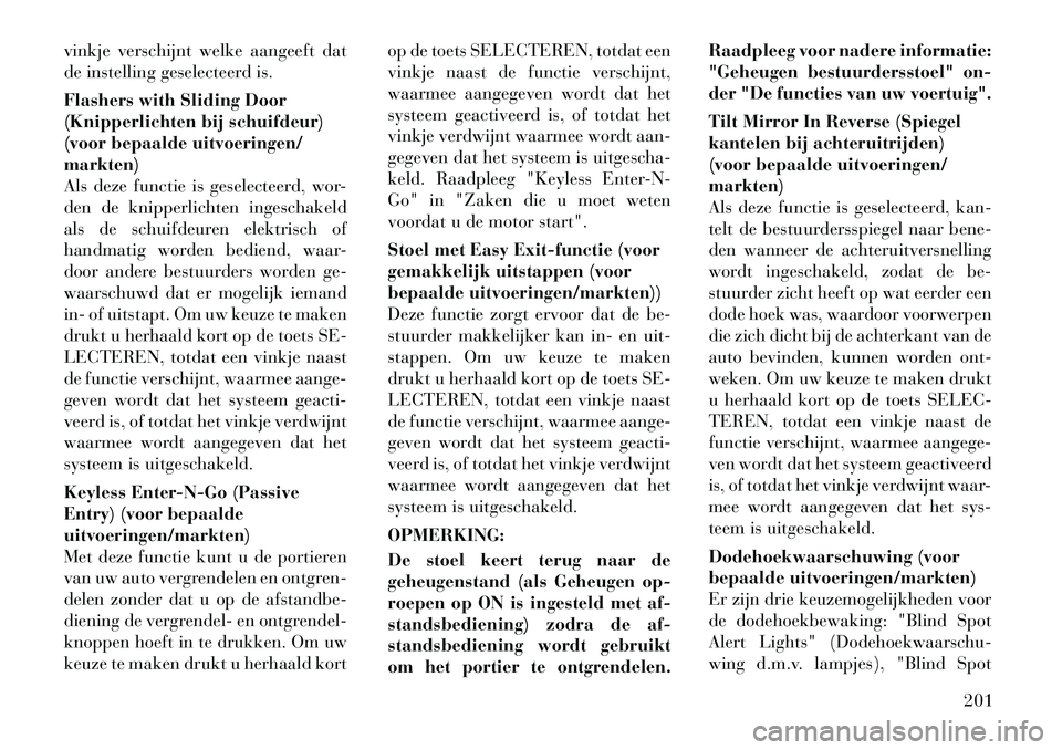 Lancia Voyager 2012 Instructieboek (in Dutch) vinkje verschijnt welke aangeeft dat
de instelling geselecteerd is.
Flashers with Sliding Door
(Knipperlichten bij schuifdeur)
(voor bepaalde uitvoeringen/markten)
Als deze functie is geselecteerd, Lancia Voyager 2012 Instructieboek (in Dutch) vinkje verschijnt welke aangeeft dat
de instelling geselecteerd is.
Flashers with Sliding Door
(Knipperlichten bij schuifdeur)
(voor bepaalde uitvoeringen/markten)
Als deze functie is geselecteerd,