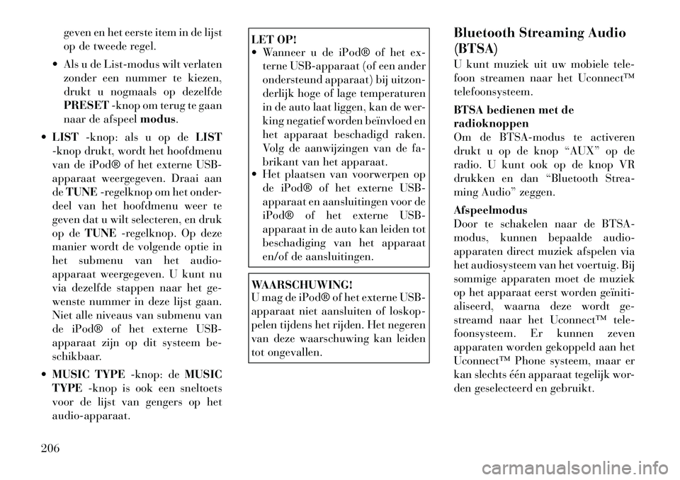Lancia Voyager 2011  Instructieboek (in Dutch) geven en het eerste item in de lijst 
op de tweede regel.
 Als u de List-modus wilt verlaten zonder een nummer te kiezen,
drukt u nogmaals op dezelfdePRESET -knop om terug te gaan
naar de afspeel mod